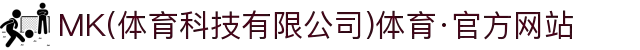 MK(体育科技有限公司)体育·官方网站