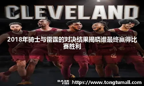2018年骑士与雷霆的对决结果揭晓谁最终赢得比赛胜利