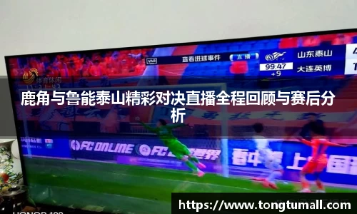鹿角与鲁能泰山精彩对决直播全程回顾与赛后分析